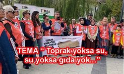 TEMA sesleniyor " Toprak Yoksa Su, Su Yoksa Gıda Yok! "