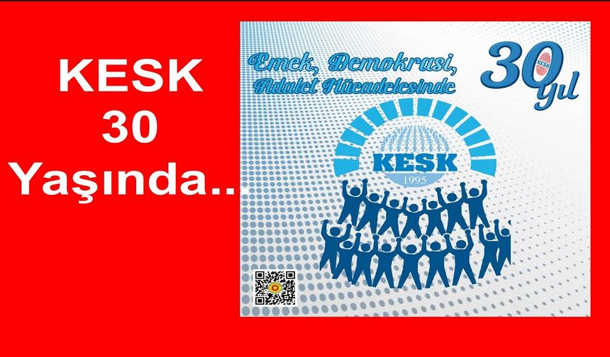 KESK "30 yıldır emeğin onurunu, halkın çıkarını, demokrasinin mücadelesini büyütüyoruz."